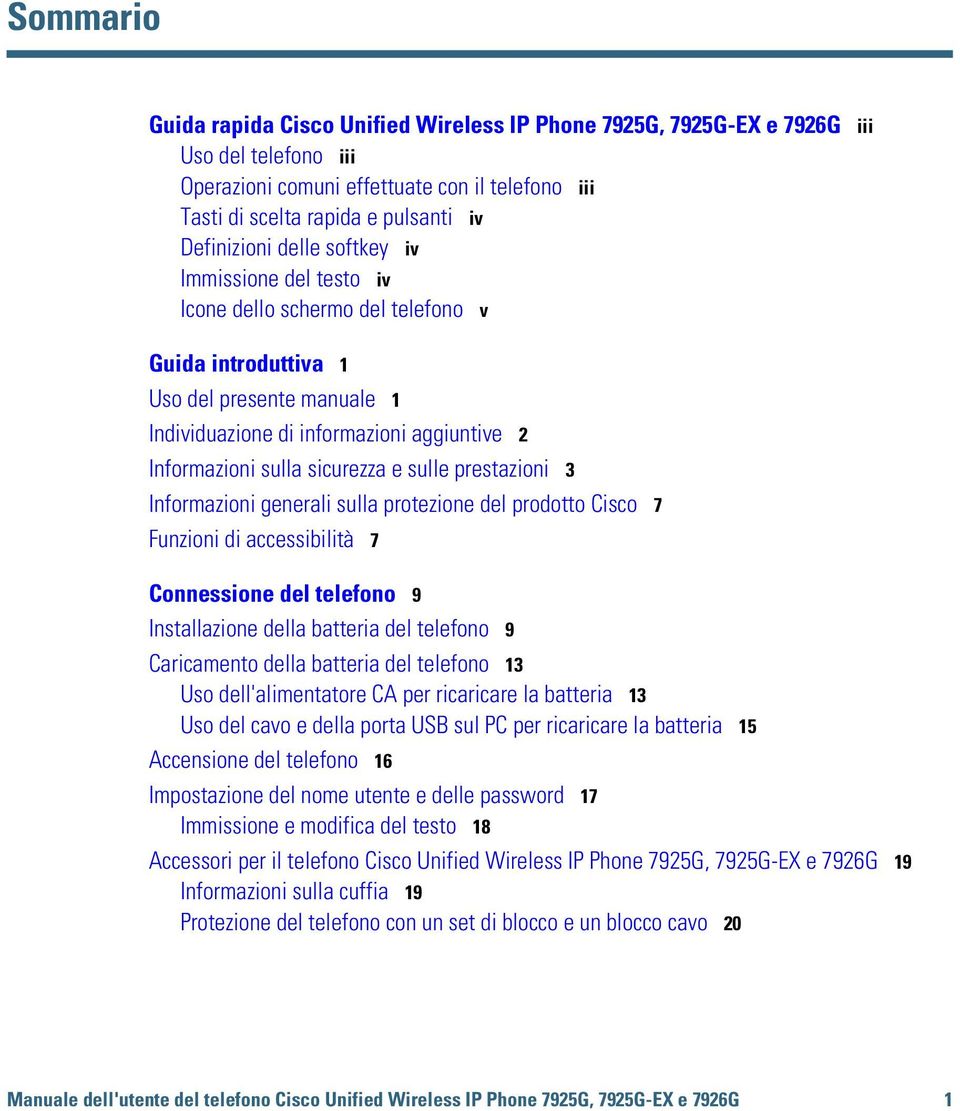 sicurezza e sulle prestazioni 3 Informazioni generali sulla protezione del prodotto Cisco 7 Funzioni di accessibilità 7 Connessione del telefono 9 Installazione della batteria del telefono 9