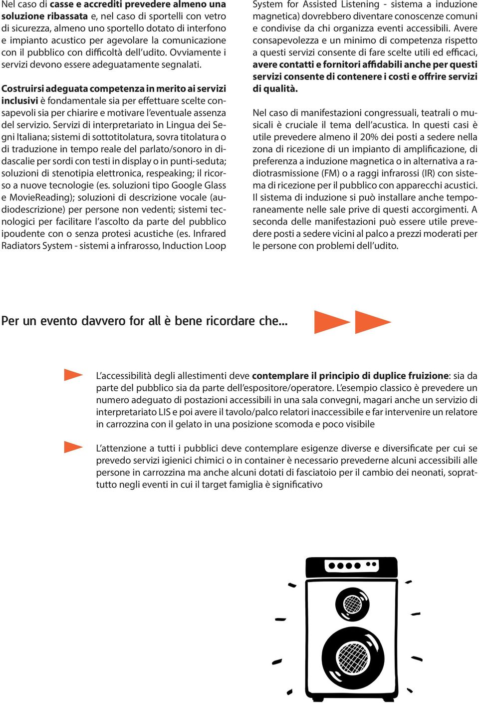 Costruirsi adeguata competenza in merito ai servizi inclusivi è fondamentale sia per effettuare scelte consapevoli sia per chiarire e motivare l eventuale assenza del servizio.