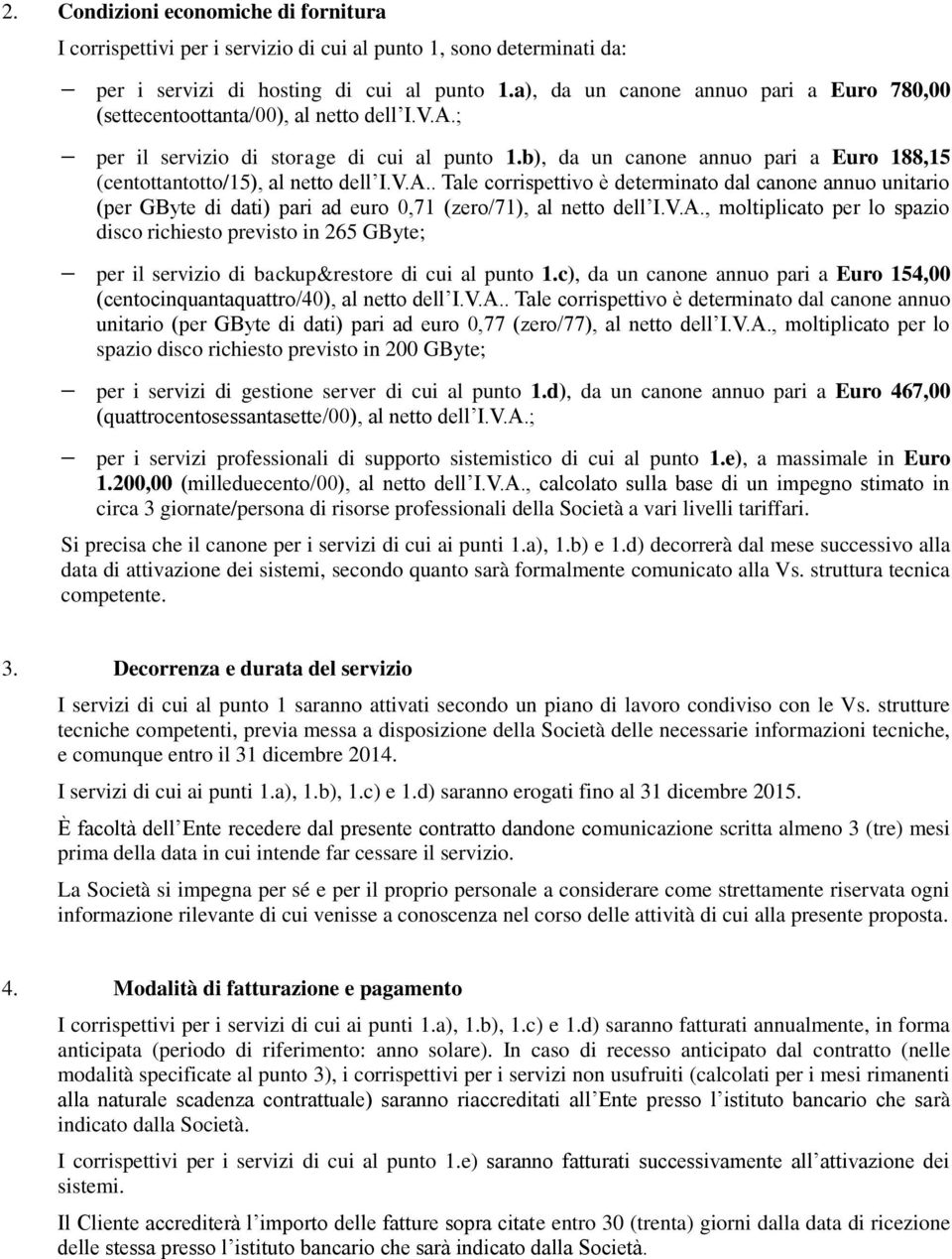 b), da un canone annuo pari a Euro 188,15 (centottantotto/15), al netto dell I.V.A.