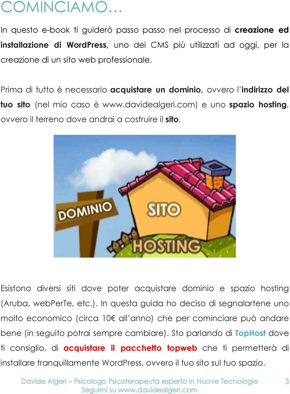 Esistono diversi siti dove poter acquistare dominio e spazio hosting (Aruba, webperte, etc.).