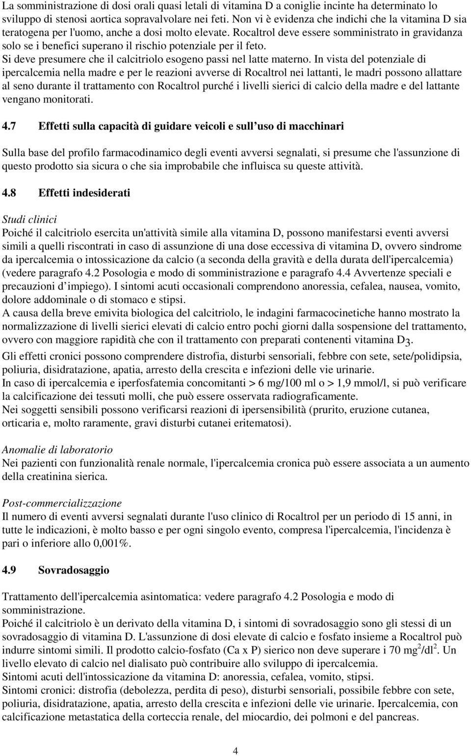 Rocaltrol deve essere somministrato in gravidanza solo se i benefici superano il rischio potenziale per il feto. Si deve presumere che il calcitriolo esogeno passi nel latte materno.