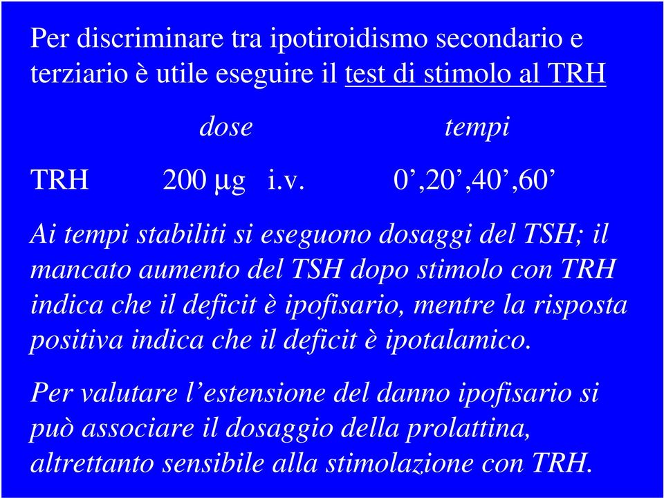 0,20,40,60 Ai tempi stabiliti si eseguono dosaggi del TSH; il mancato aumento del TSH dopo stimolo con TRH indica che
