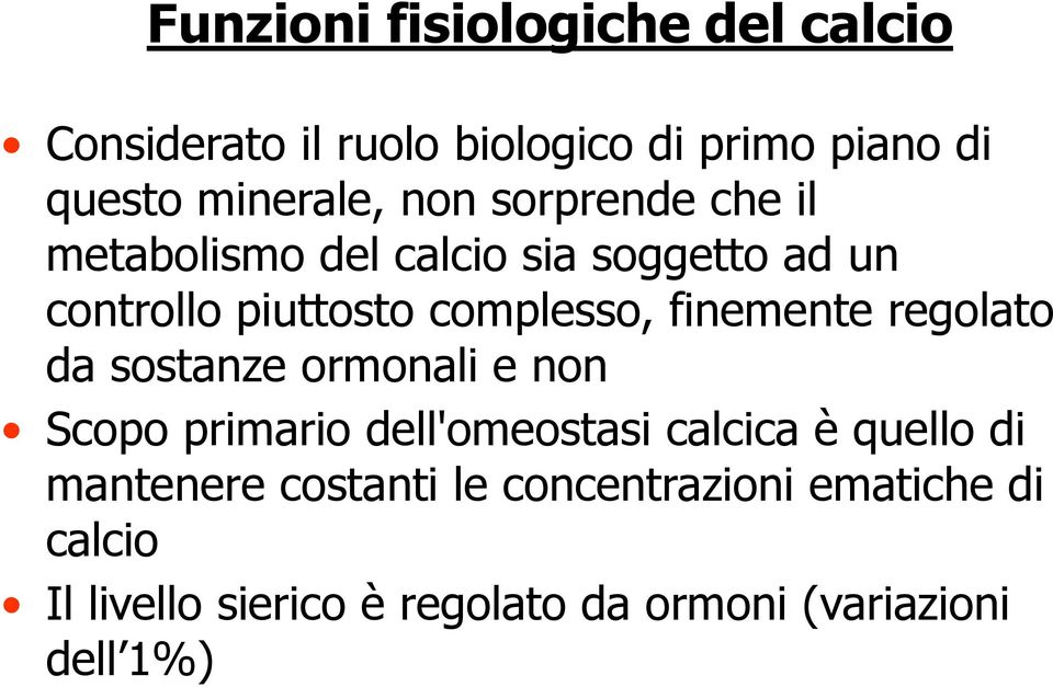 finemente regolato da sostanze ormonali e non Scopo primario dell'omeostasi calcica è quello di