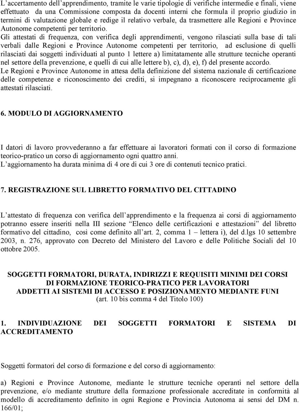 Gli attestati di frequenza, con verifica degli apprendimenti, vengono rilasciati sulla base di tali verbali dalle Regioni e Province Autonome competenti per territorio, ad esclusione di quelli