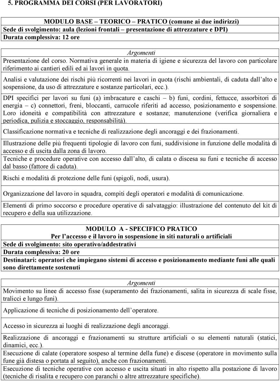 Analisi e valutazione dei rischi più ricorrenti nei lavori in quota (rischi ambientali, di caduta dall alto e sospensione, da uso di attrezzature e sostanze particolari, ecc.).