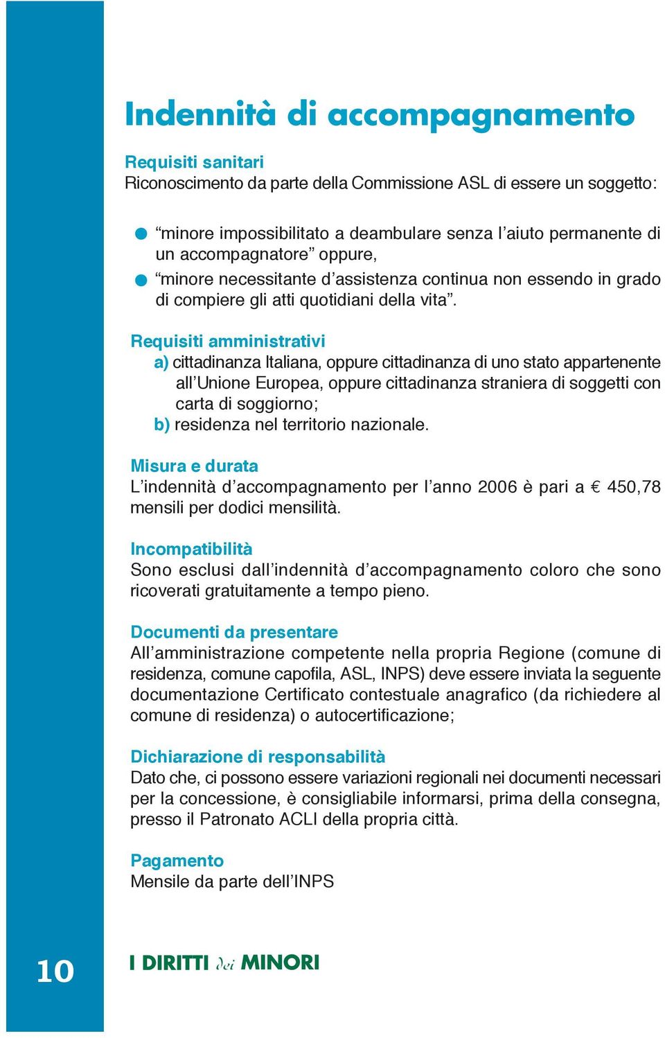 Requisiti amministrativi a) cittadinanza Italiana, oppure cittadinanza di uno stato appartenente all Unione Europea, oppure cittadinanza straniera di soggetti con carta di soggiorno; b) residenza nel