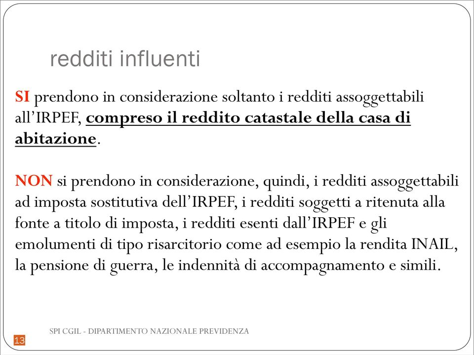 NON si prendono in considerazione, quindi, i redditi assoggettabili ad imposta sostitutiva dell IRPEF, i redditi