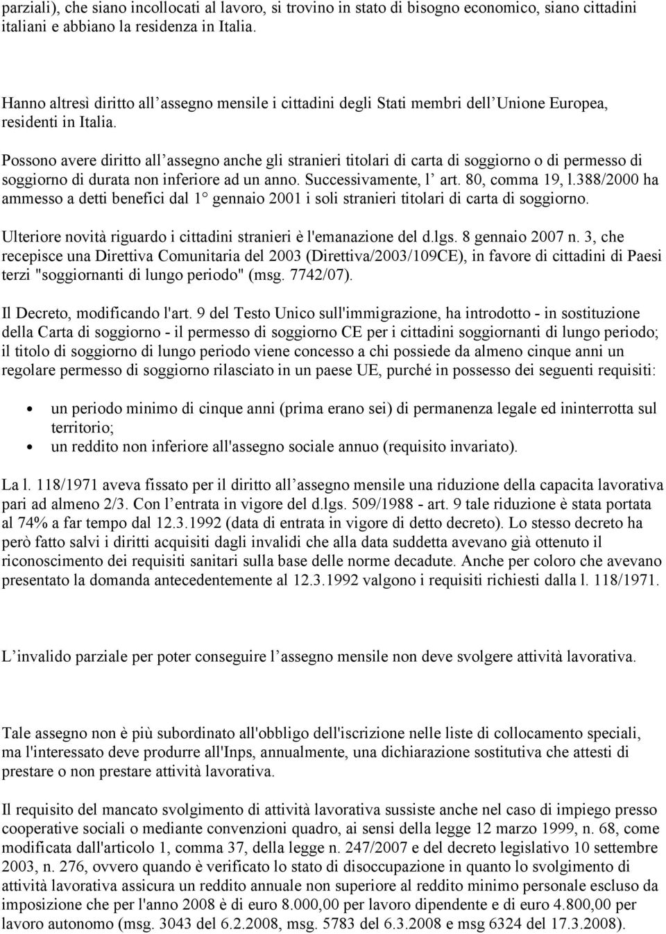 Possono avere diritto all assegno anche gli stranieri titolari di carta di soggiorno o di permesso di soggiorno di durata non inferiore ad un anno. Successivamente, l art. 80, comma 19, l.