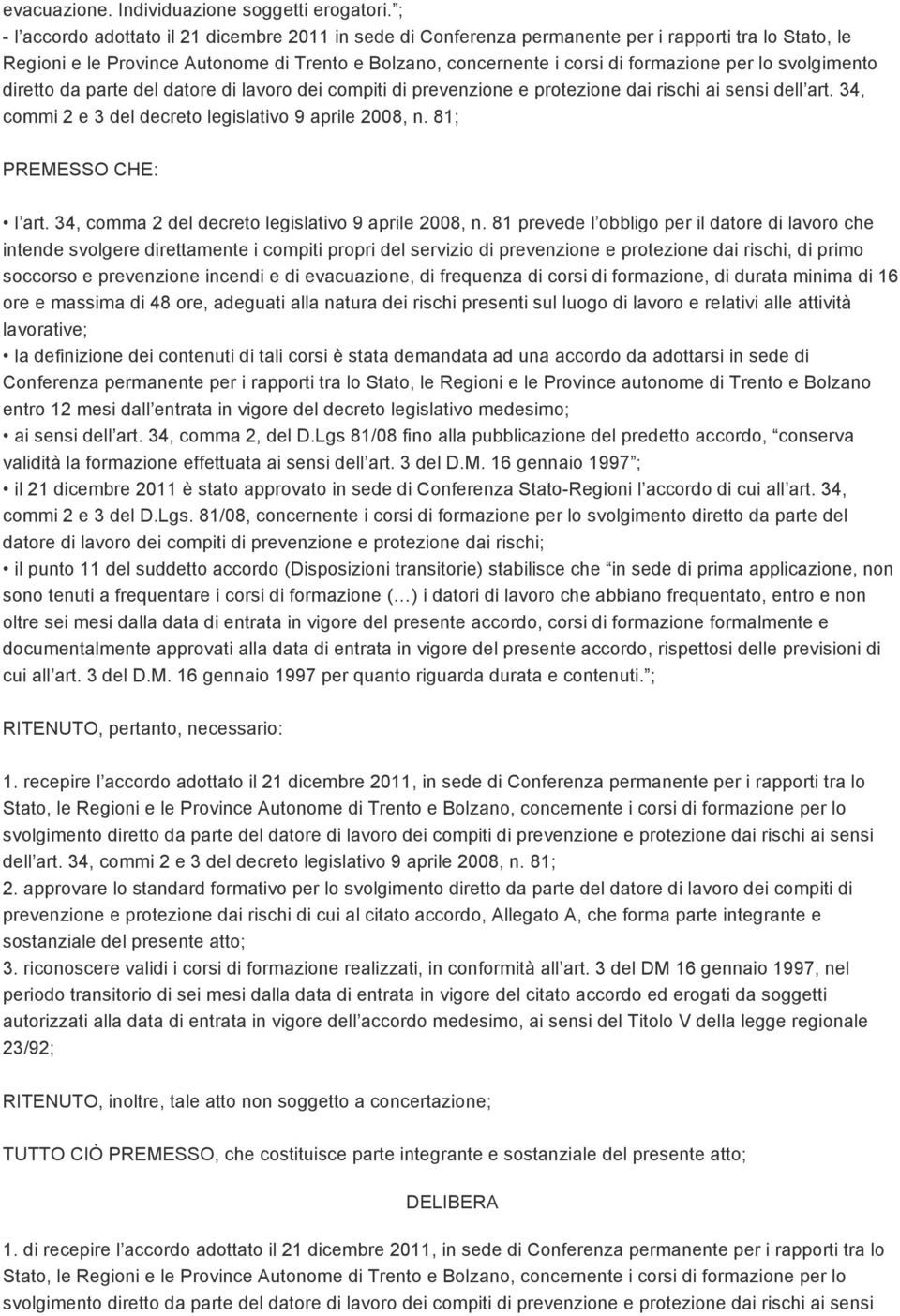 lo svolgimento diretto da parte del datore di lavoro dei compiti di prevenzione e protezione dai rischi ai sensi dell art. 34, commi 2 e 3 del decreto legislativo 9 aprile 2008, n.