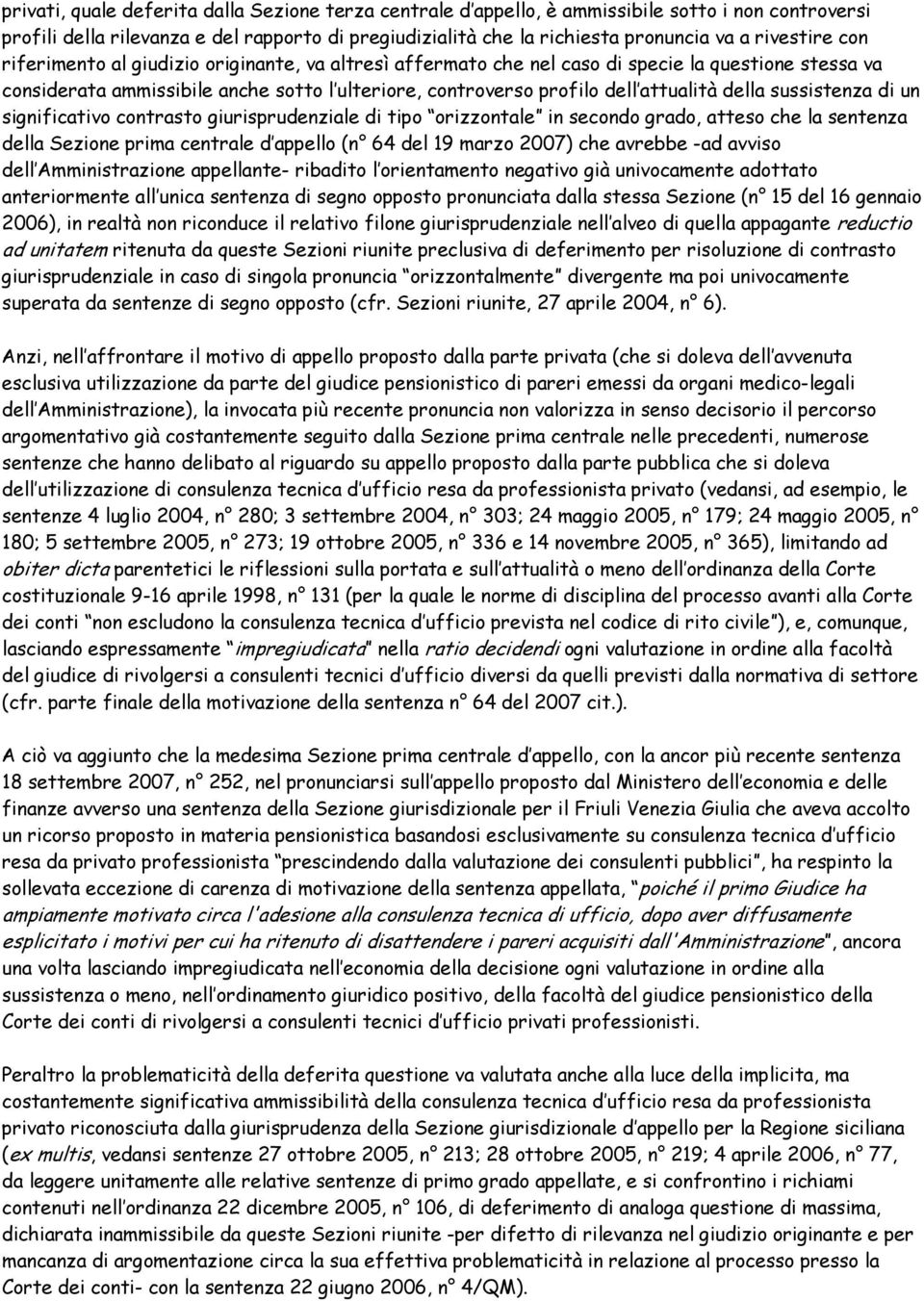 attualità della sussistenza di un significativo contrasto giurisprudenziale di tipo orizzontale in secondo grado, atteso che la sentenza della Sezione prima centrale d appello (n 64 del 19 marzo