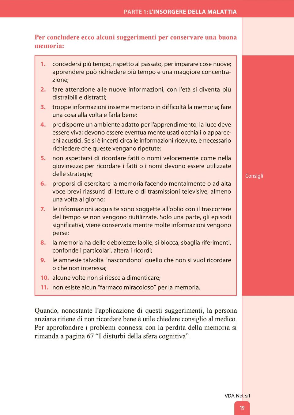 fare attenzione alle nuove informazioni, con l età si diventa più distraibili e distratti; 3. troppe informazioni insieme mettono in difficoltà la memoria; fare una cosa alla volta e farla bene; 4.