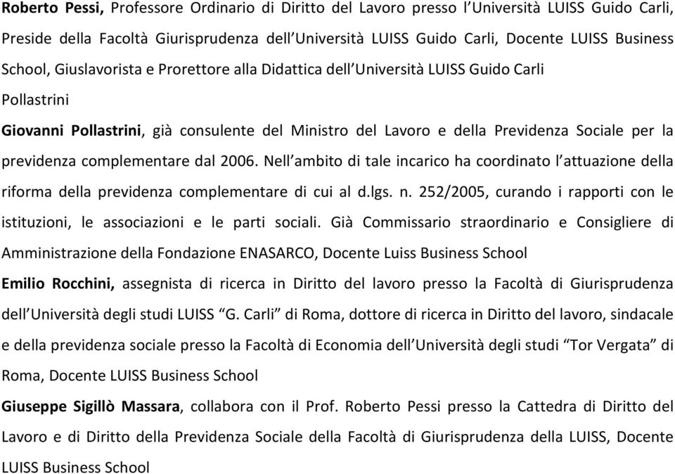 complementare dal 2006. Nell ambito di tale incarico ha coordinato l attuazione della riforma della previdenza complementare di cui al d.lgs. n.