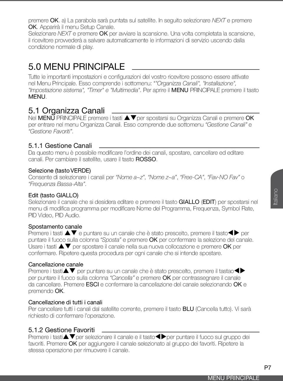 0 Menu principale Tutte le importanti impostazioni e configurazioni del vostro ricevitore possono essere attivate nel Menu Principale.