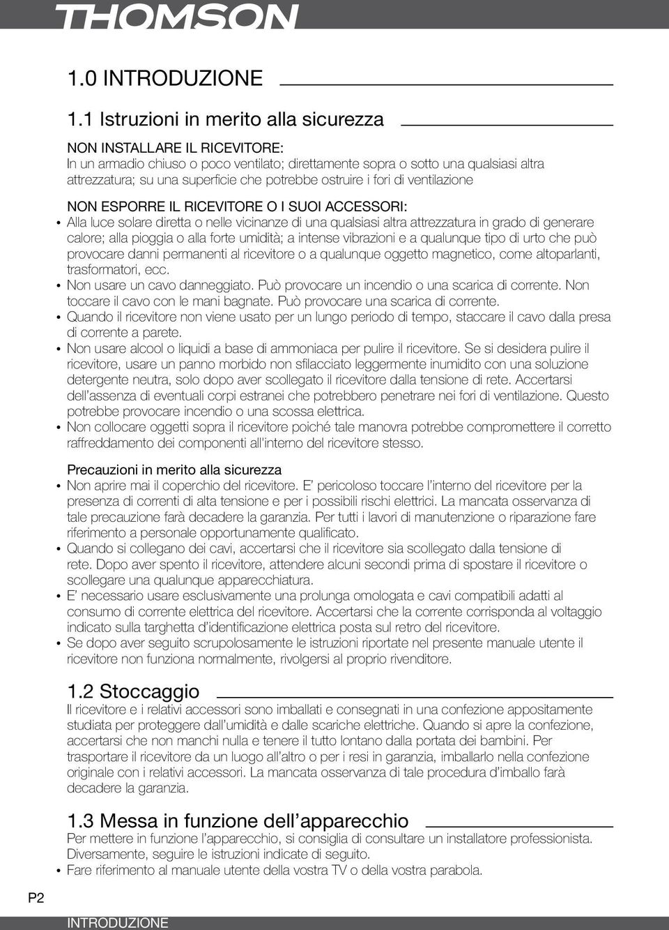 ostruire i fori di ventilazione NON ESPORRE IL RICEVITORE O I SUOI ACCESSORI: yalla luce solare diretta o nelle vicinanze di una qualsiasi altra attrezzatura in grado di generare calore; alla pioggia