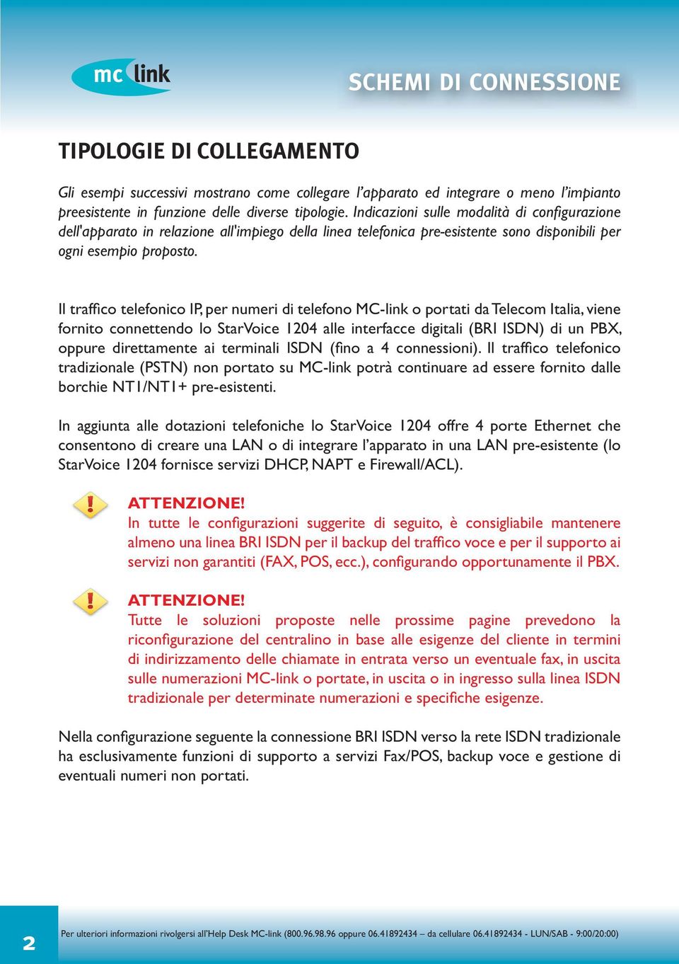 Il traffico telefonico IP, per numeri di telefono MC-link o portati da Telecom Italia, viene fornito connettendo lo StarVoice 1204 alle interfacce digitali ( ) di un PBX, oppure direttamente ai