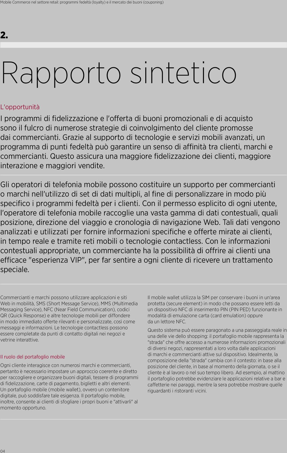 commercianti. Grazie al supporto di tecnologie e servizi mobili avanzati, un programma di punti fedeltà può garantire un senso di affinità tra clienti, marchi e commercianti.