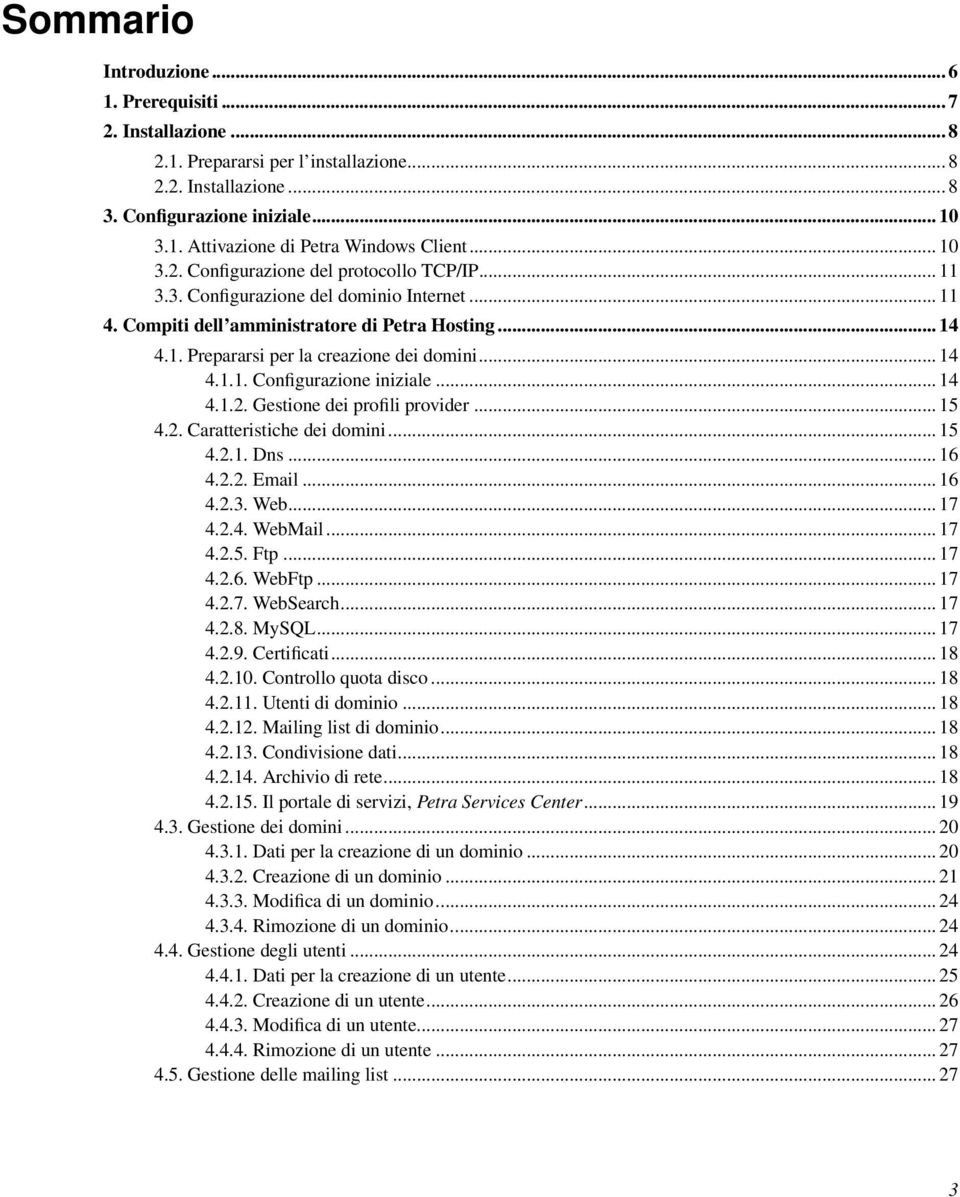 .. 14 4.1.1. Configurazione iniziale... 14 4.1.2. Gestione dei profili provider... 15 4.2. Caratteristiche dei domini... 15 4.2.1. Dns... 16 4.2.2. Email... 16 4.2.3. Web... 17 4.2.4. WebMail... 17 4.2.5. Ftp.