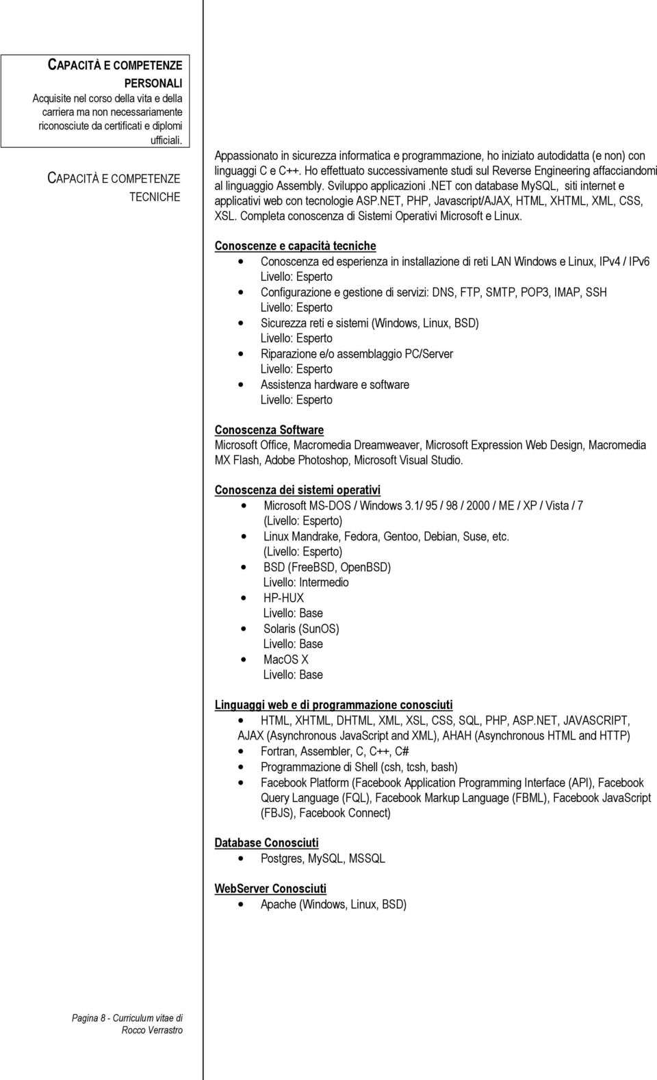 Ho effettuato successivamente studi sul Reverse Engineering affacciandomi al linguaggio Assembly. Sviluppo applicazioni.net con database MySQL, siti internet e applicativi web con tecnologie ASP.