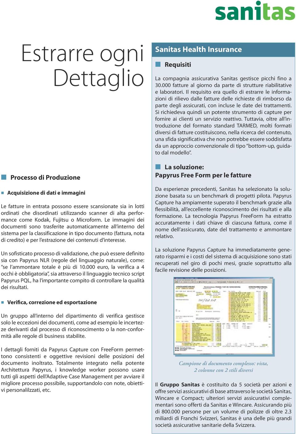 Le immagini dei documenti sono trasferite automaticamente all interno del sistema per la classificazione in tipo documento (fattura, nota di credito) e per l estrazione dei contenuti d interesse.