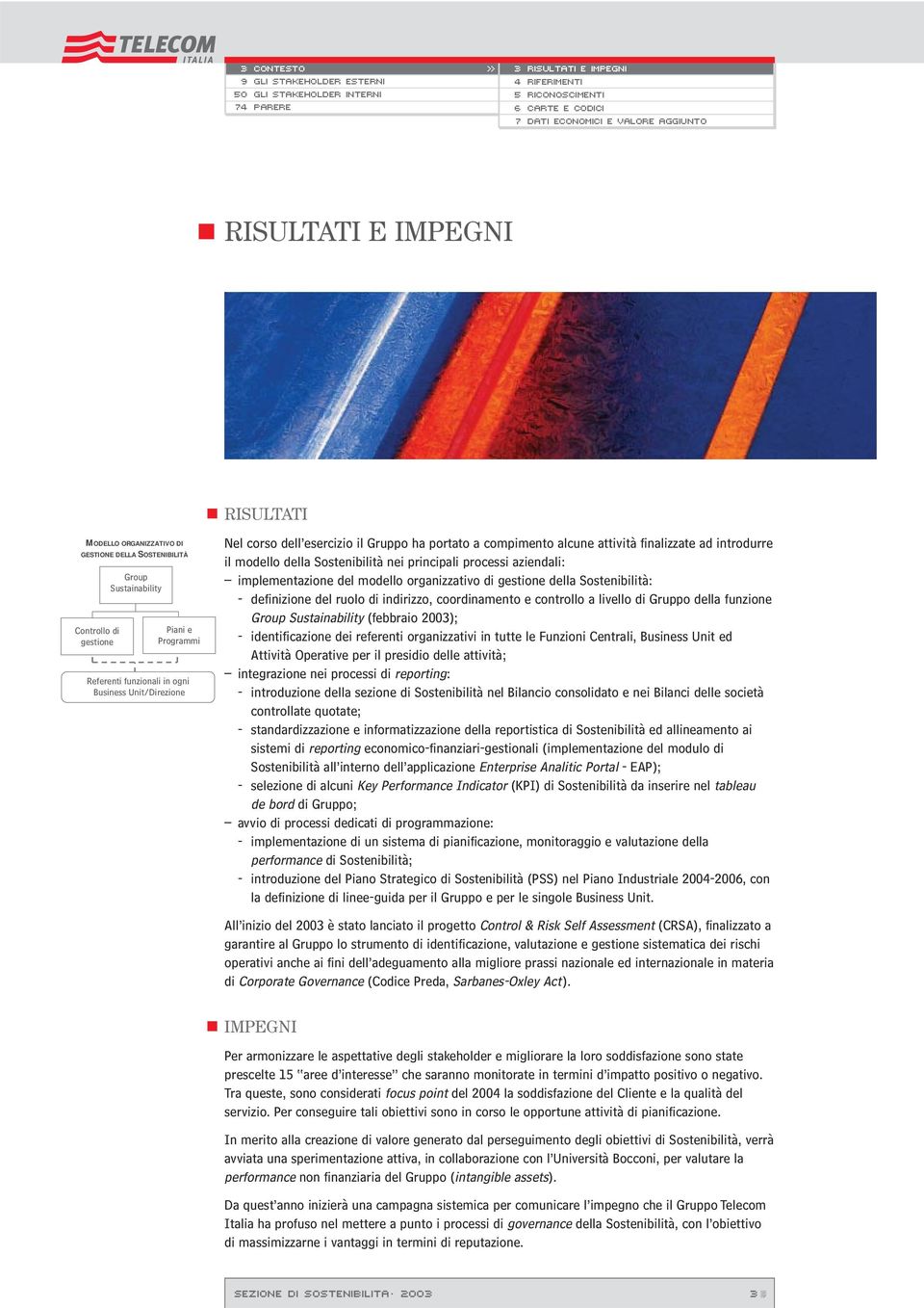 attività finalizzate ad introdurre il modello della Sostenibilità nei principali processi aziendali: implementazione del modello organizzativo di gestione della Sostenibilità: - definizione del ruolo