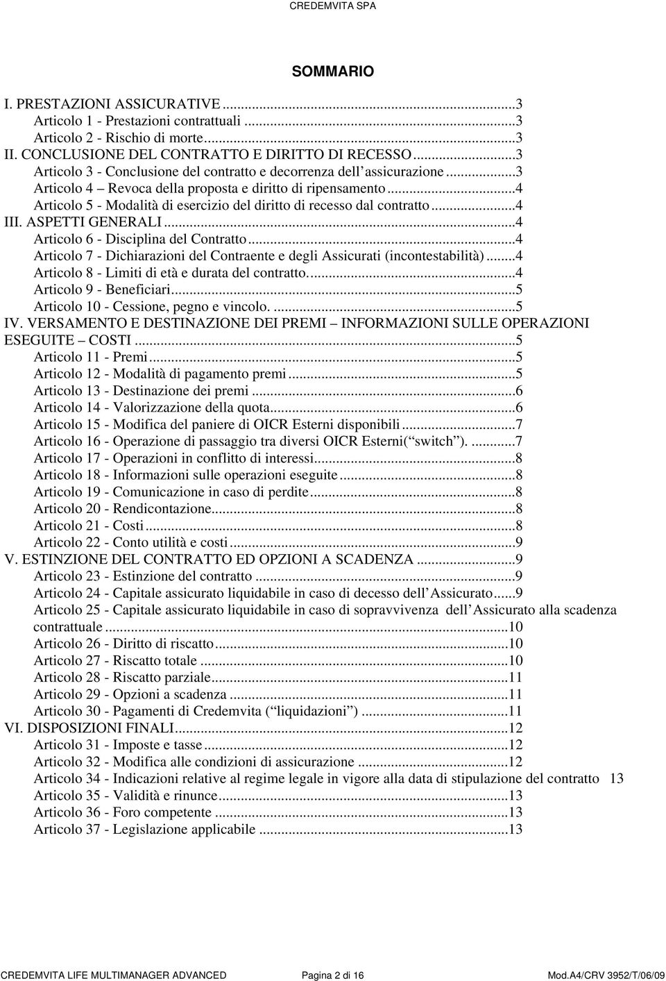 ..4 Articolo 5 - Modalità di esercizio del diritto di recesso dal contratto...4 III. ASPETTI GENERALI...4 Articolo 6 - Disciplina del Contratto.