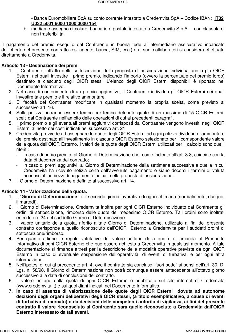 ) o ai suoi collaboratori si considera effettuato direttamente a Credemvita. Articolo 13 - Destinazione dei premi 1.