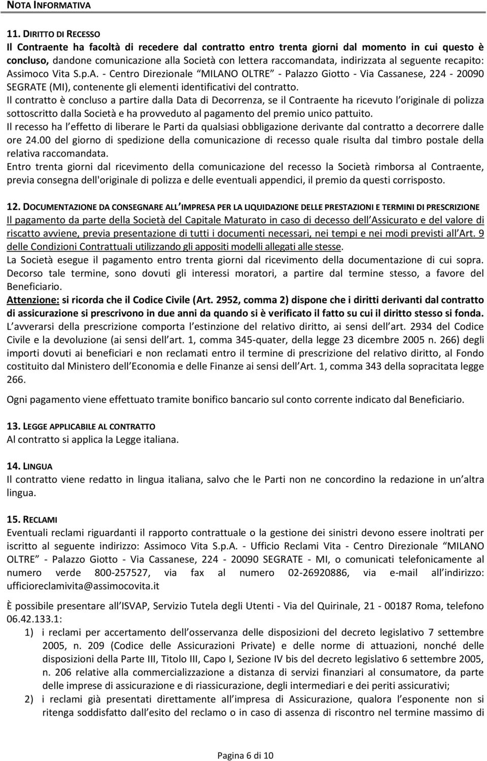 indirizzata al seguente recapito: Assimoco Vita S.p.A. - Centro Direzionale MILANO OLTRE - Palazzo Giotto - Via Cassanese, 224-20090 SEGRATE (MI), contenente gli elementi identificativi del contratto.