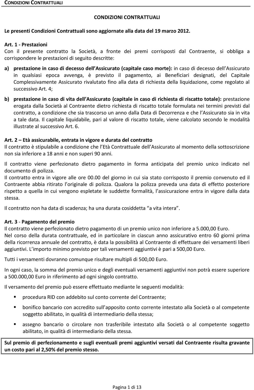 dell Assicurato (capitale caso morte): in caso di decesso dell Assicurato in qualsiasi epoca avvenga, è previsto il pagamento, ai Beneficiari designati, del Capitale Complessivamente Assicurato