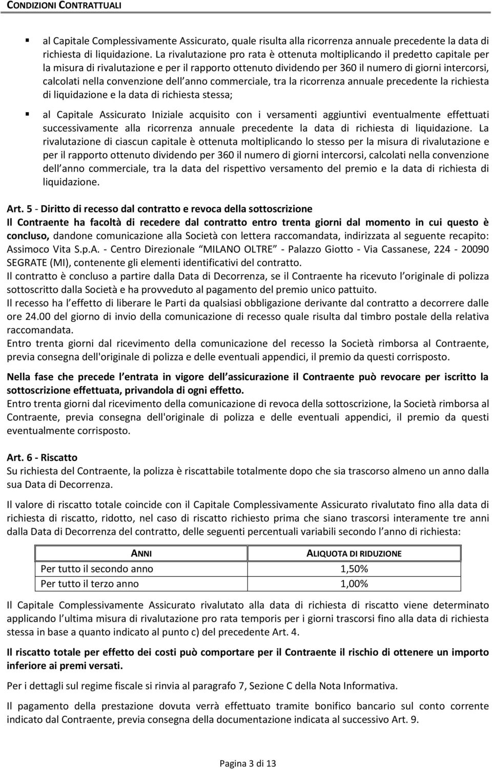 convenzione dell anno commerciale, tra la ricorrenza annuale precedente la richiesta di liquidazione e la data di richiesta stessa; al Capitale Assicurato Iniziale acquisito con i versamenti