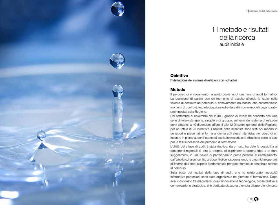 La decisione di partire con un momento di ascolto affonda le radici nella volontà di costruire un percorso di rinnovamento dal basso, che contemplasse momenti di confronto e partecipazione ed evitare