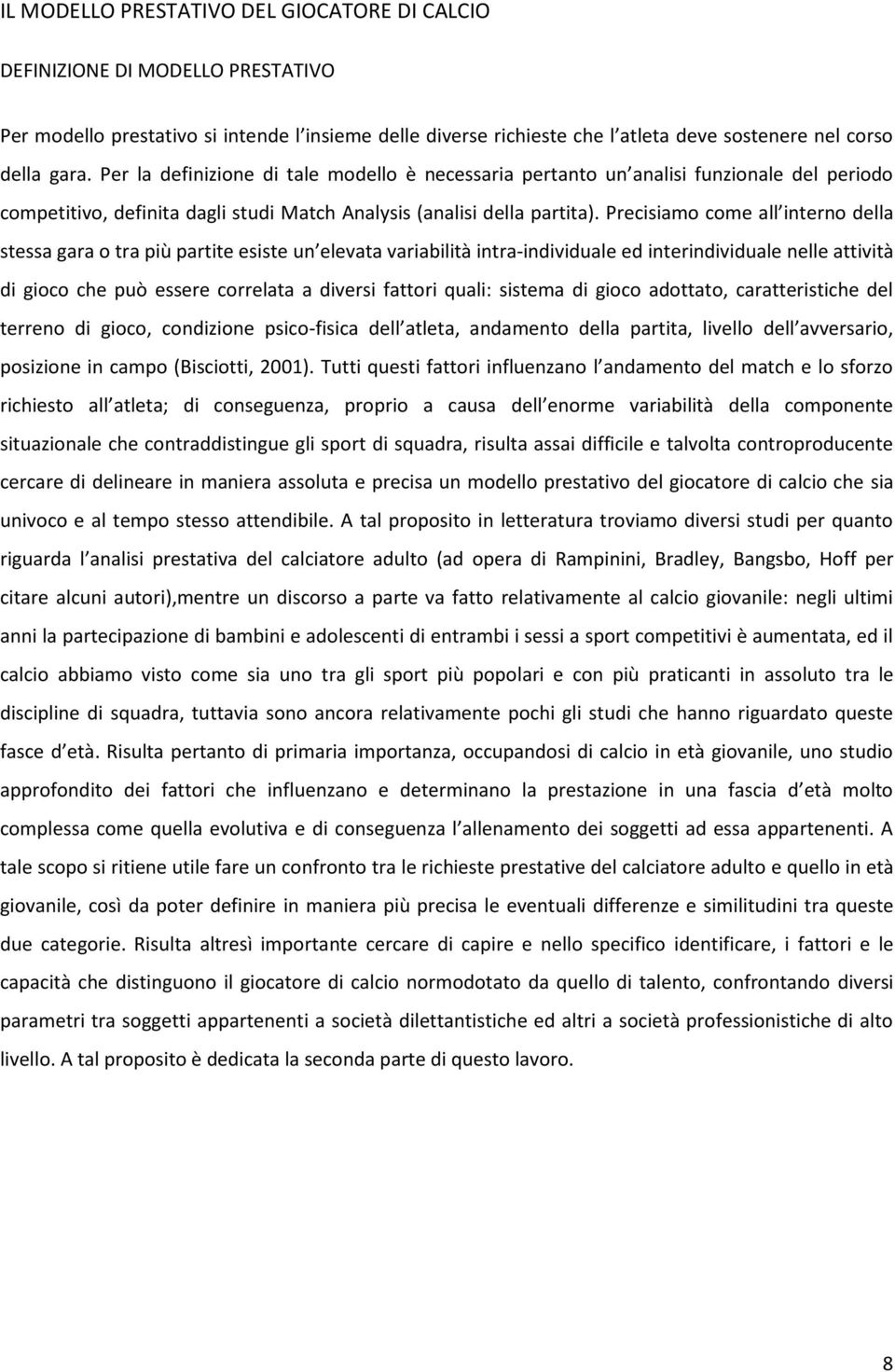 Precisiamo come all interno della stessa gara o tra più partite esiste un elevata variabilità intra-individuale ed interindividuale nelle attività di gioco che può essere correlata a diversi fattori