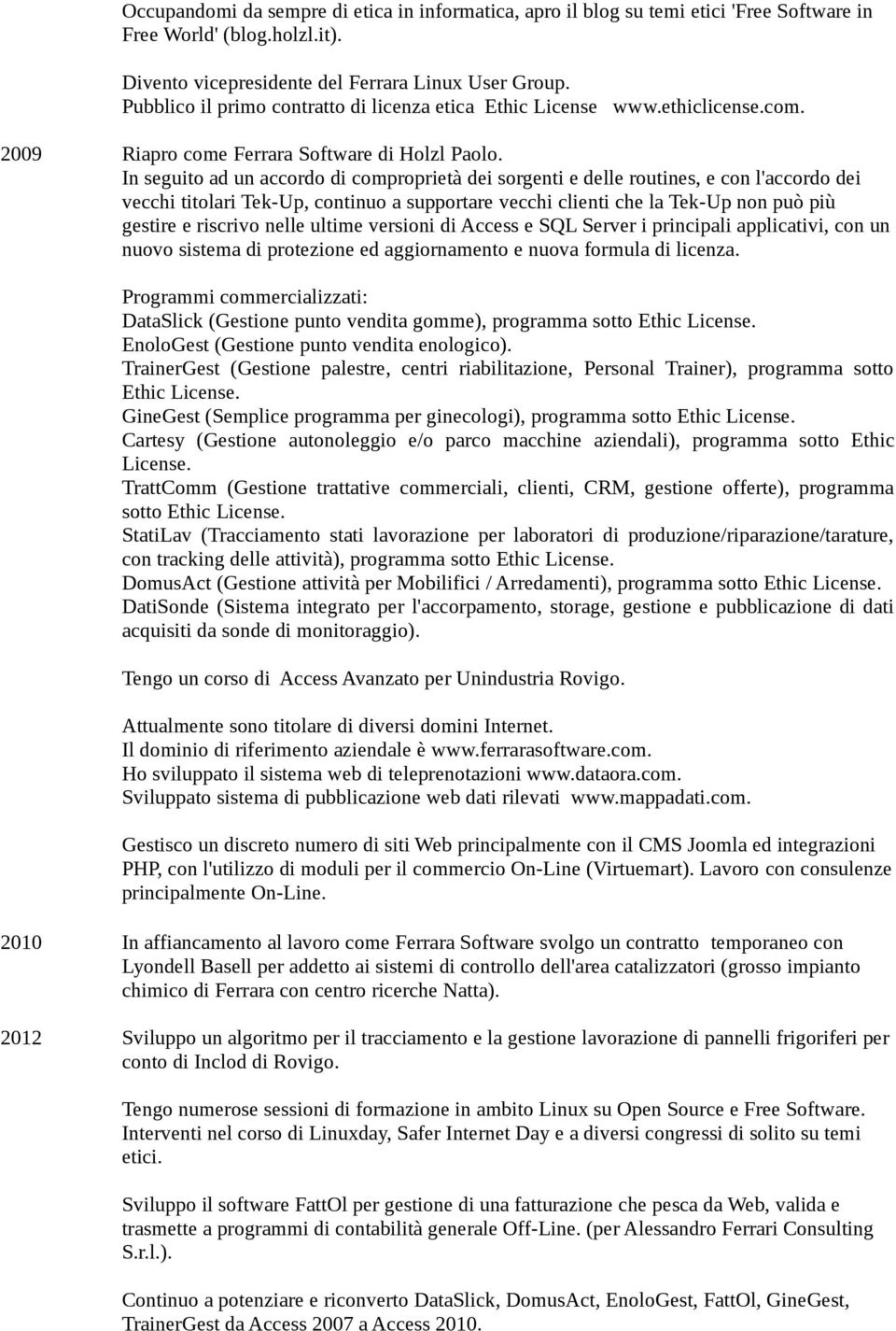 In seguito ad un accordo di comproprietà dei sorgenti e delle routines, e con l'accordo dei vecchi titolari Tek-Up, continuo a supportare vecchi clienti che la Tek-Up non può più gestire e riscrivo