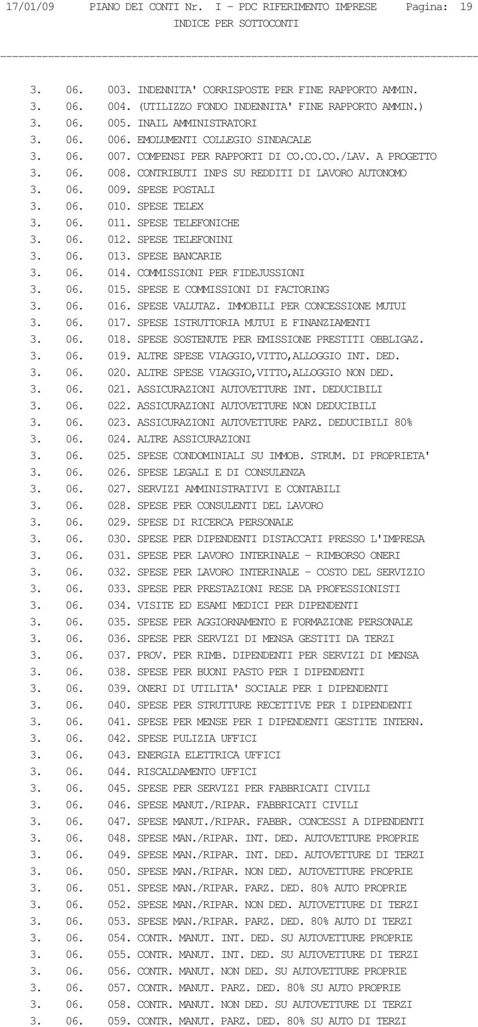 06. 009. SPESE POSTALI 3. 06. 010. SPESE TELEX 3. 06. 011. SPESE TELEFONICHE 3. 06. 012. SPESE TELEFONINI 3. 06. 013. SPESE BANCARIE 3. 06. 014. COMMISSIONI PER FIDEJUSSIONI 3. 06. 015.