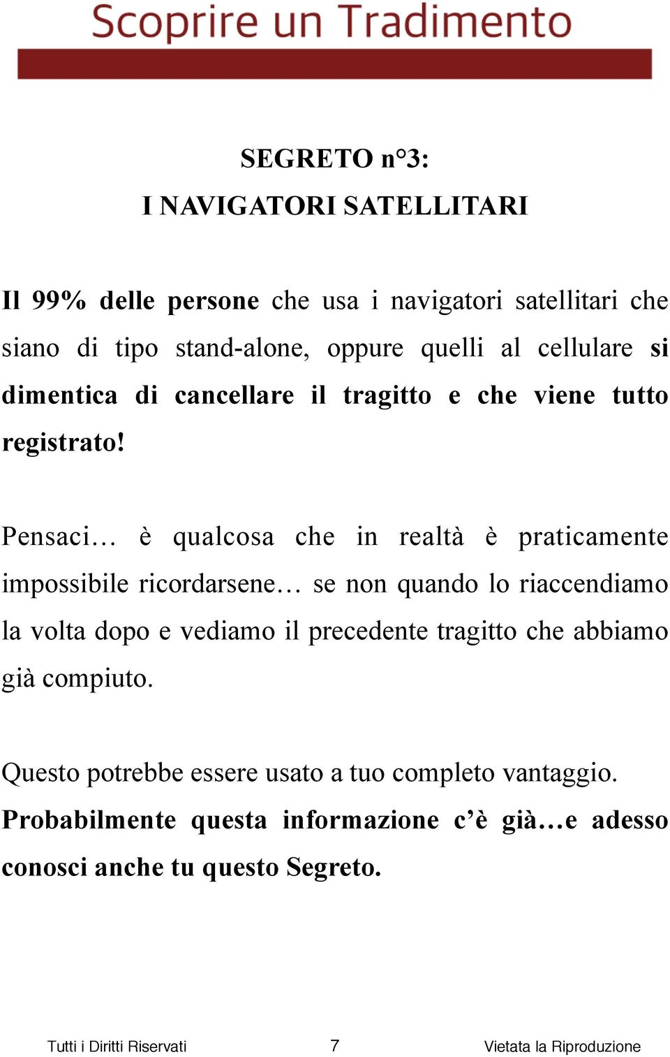 Pensaci è qualcosa che in realtà è praticamente impossibile ricordarsene se non quando lo riaccendiamo la volta dopo e vediamo il precedente