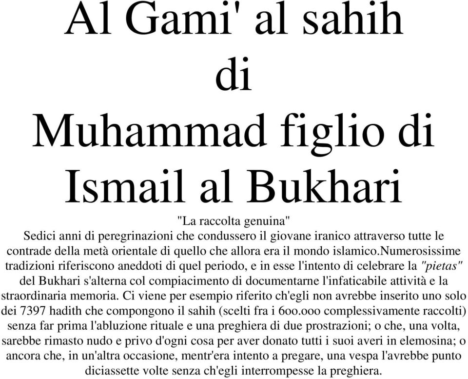 numerosissime tradizioni riferiscono aneddoti di quel periodo, e in esse l'intento di celebrare la "pietas" del Bukhari s'alterna col compiacimento di documentarne l'infaticabile attività e la