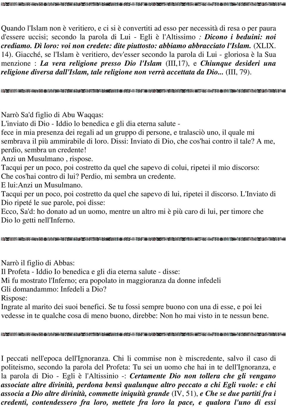 Giacché, se l'islam è veritiero, dev'esser secondo la parola di Lui - gloriosa è la Sua menzione : La vera religione presso Dio l'islam (III,17), e Chiunque desideri una religione diversa dall'islam,