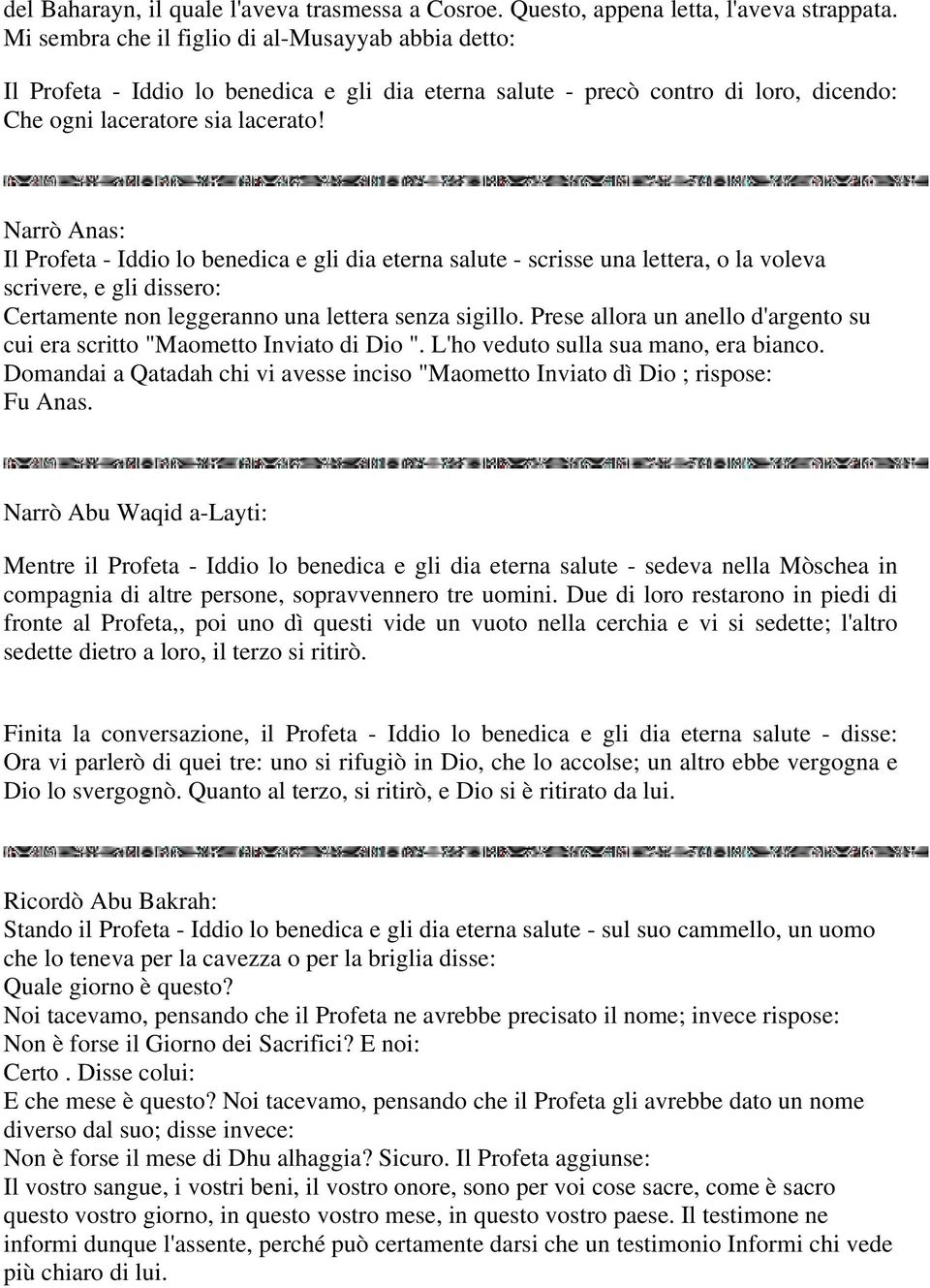 Narrò Anas: Il Profeta - Iddio lo benedica e gli dia eterna salute - scrisse una lettera, o la voleva scrivere, e gli dissero: Certamente non leggeranno una lettera senza sigillo.