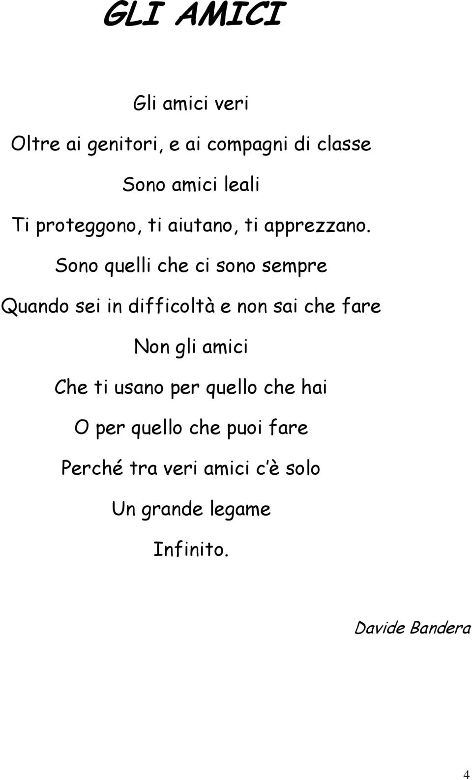 Sono quelli che ci sono sempre Quando sei in difficoltà e non sai che fare Non gli