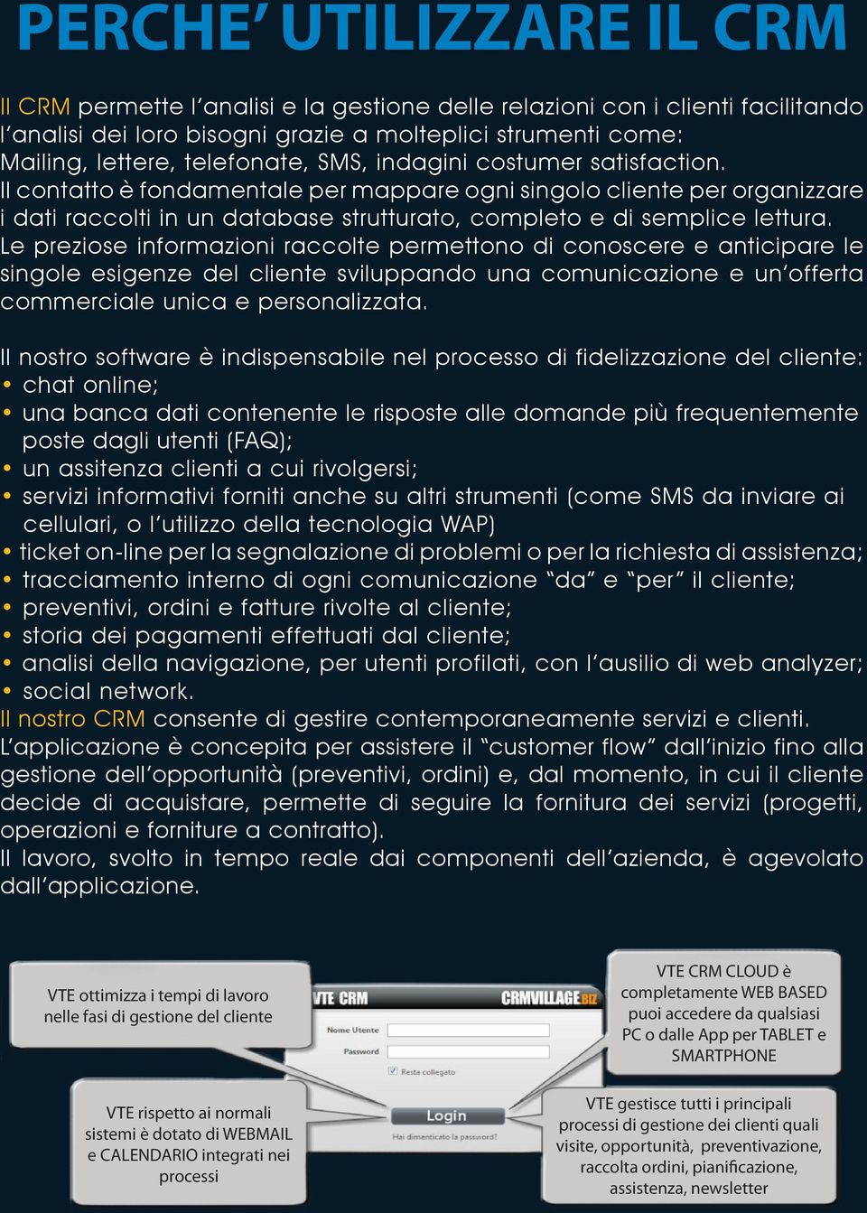 Le preziose informazioni raccolte permettono di conoscere e anticipare le singole esigenze del cliente sviluppando una comunicazione e un offerta commerciale unica e personalizzata.