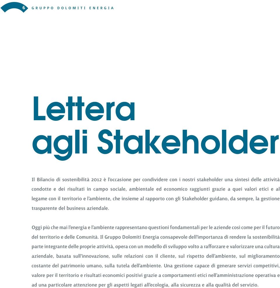 trasparente del business aziendale. Oggi più che mai l energia e l ambiente rappresentano questioni fondamentali per le aziende così come per il futuro del territorio e delle Comunità.