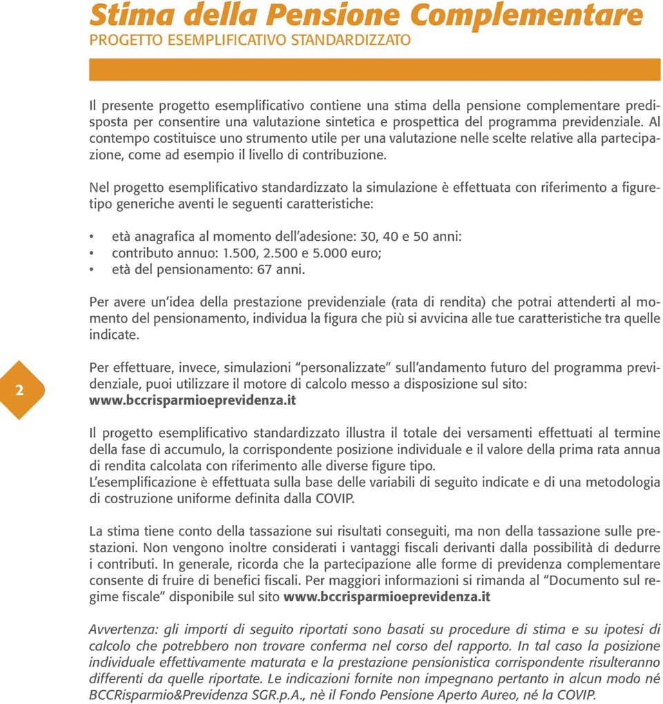 Al contempo costituisce uno strumento utile per una valutazione nelle scelte relative alla partecipazione, come ad esempio il livello di contribuzione.