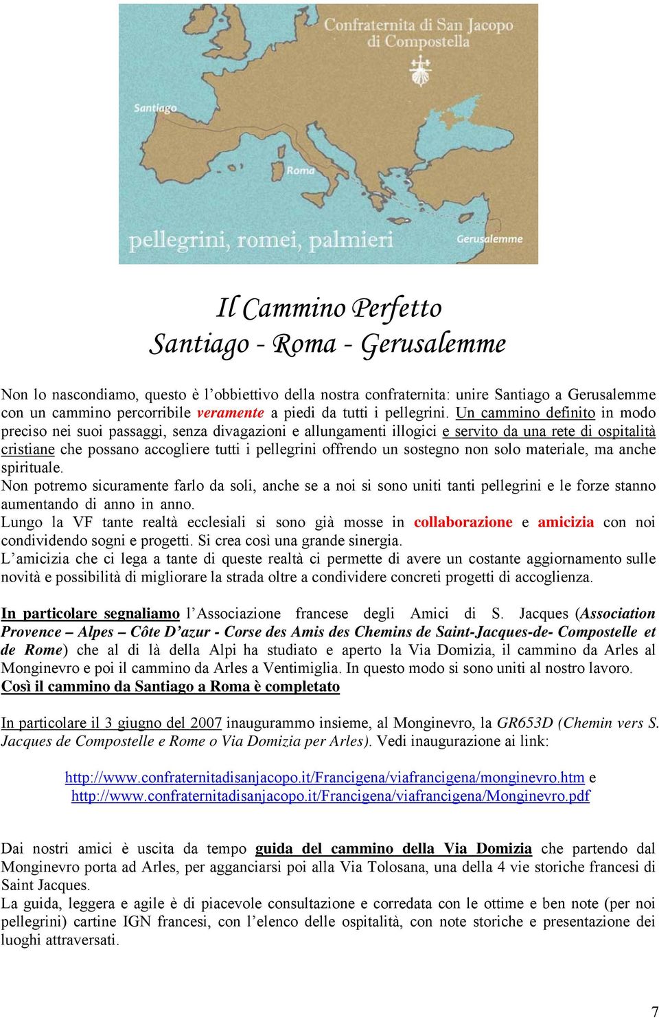 Un cammino definito in modo preciso nei suoi passaggi, senza divagazioni e allungamenti illogici e servito da una rete di ospitalità cristiane che possano accogliere tutti i pellegrini offrendo un