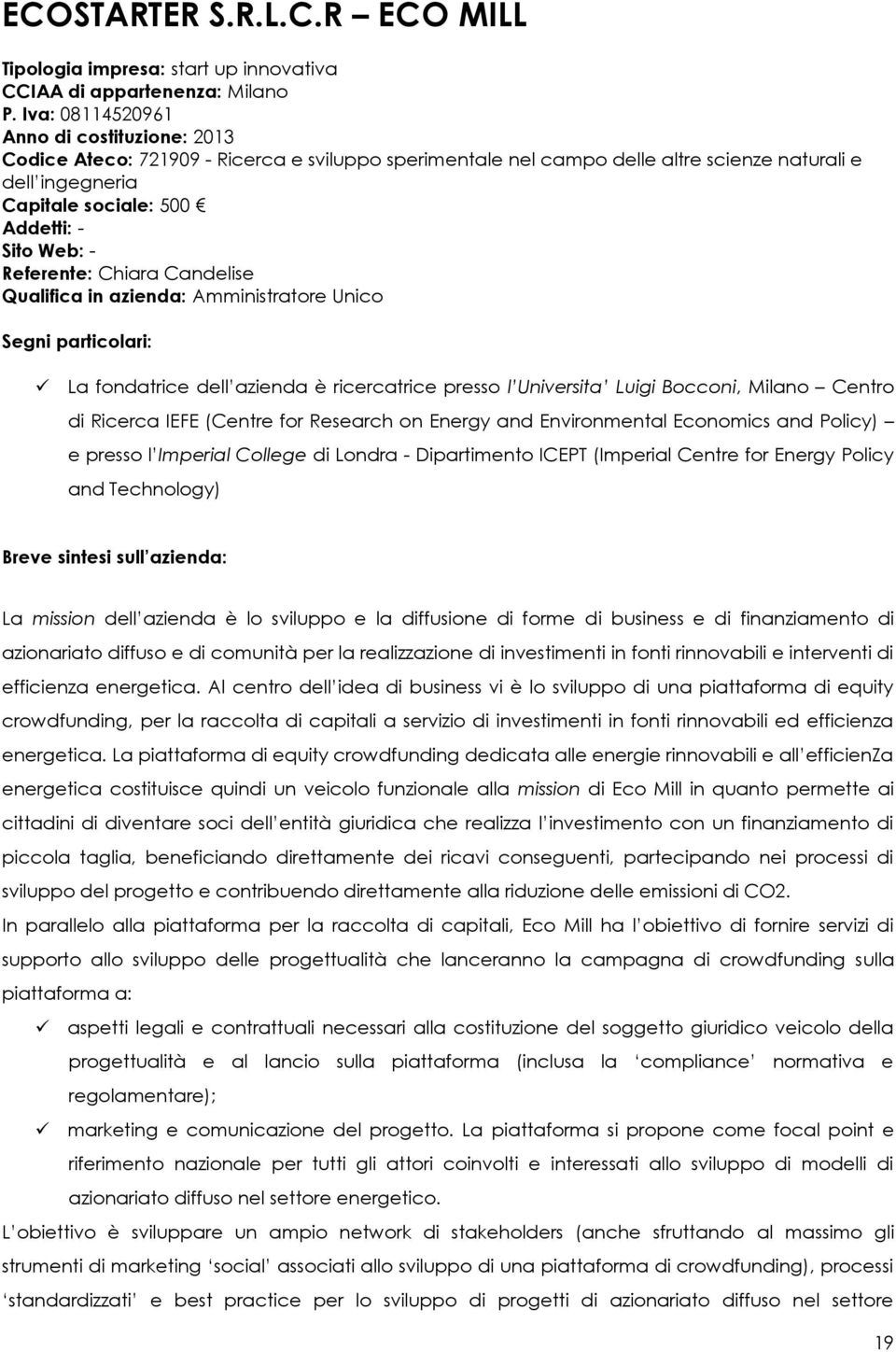 - Referente: Chiara Candelise Qualifica in azienda: Amministratore Unico La fondatrice dell azienda è ricercatrice presso l Universita Luigi Bocconi, Milano Centro di Ricerca IEFE (Centre for