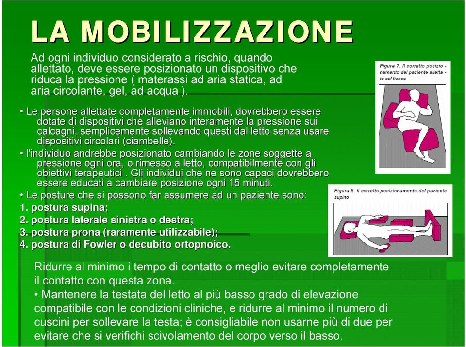 Le persone allettate completamente immobili, dovrebbero essere dotate di dispositivi che alleviano interamente la pressione sui calcagni, semplicemente sollevando questi dal letto senza usare