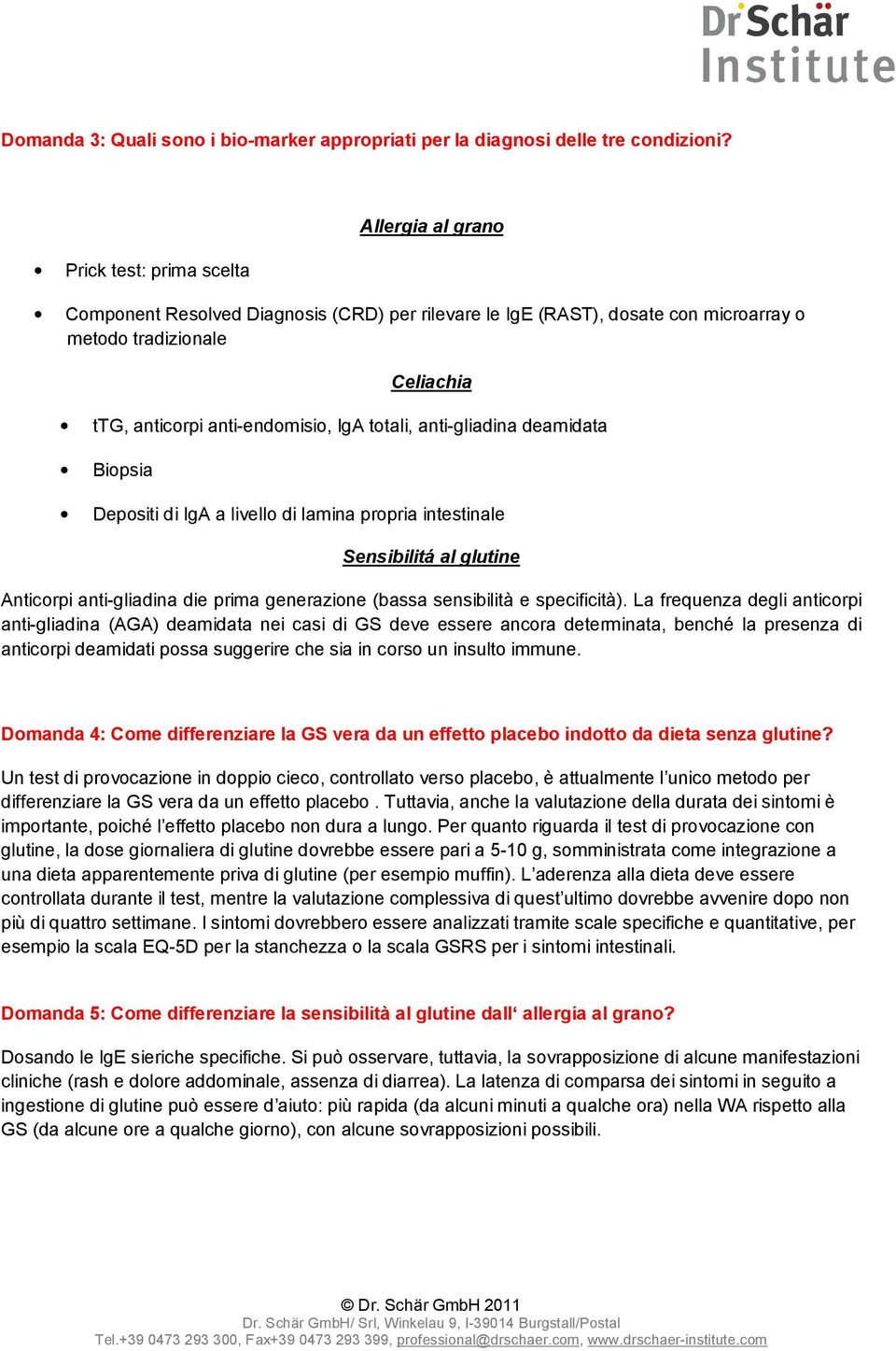 deamidata Bipsia Depsiti di IgA a livell di lamina prpria intestinale Sensibilitá al glutine Anticrpi anti-gliadina die prima generazine (bassa sensibilità e specificità).