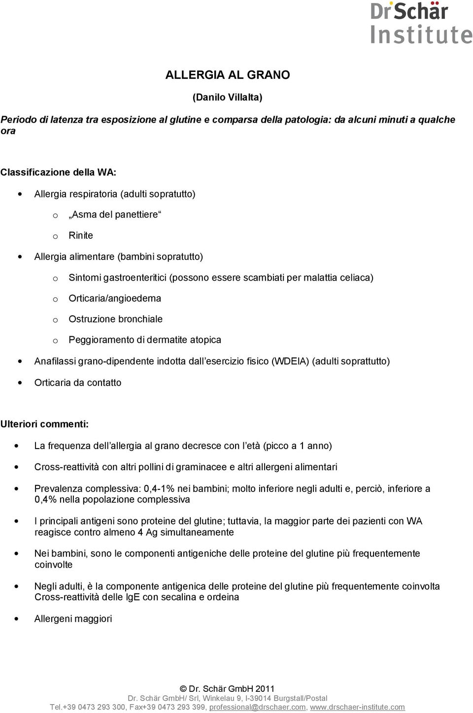 atpica Anafilassi gran-dipendente indtta dall esercizi fisic (WDEIA) (adulti sprattutt) Orticaria da cntatt Ulteriri cmmenti: La frequenza dell allergia al gran decresce cn l età (picc a 1 ann)