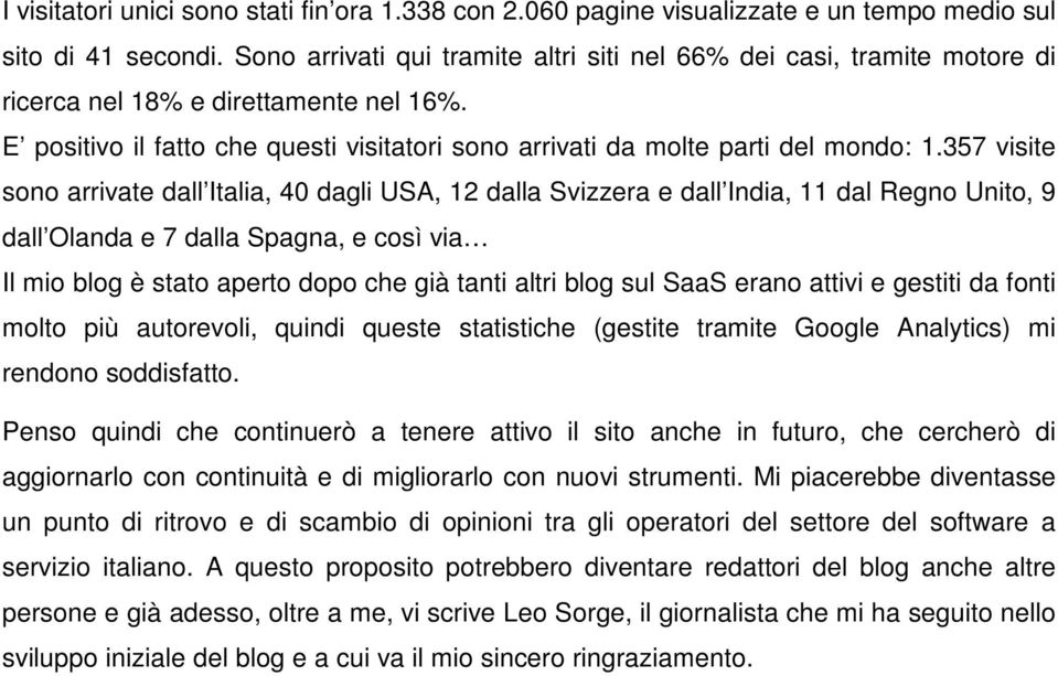 357 visite sono arrivate dall Italia, 40 dagli USA, 12 dalla Svizzera e dall India, 11 dal Regno Unito, 9 dall Olanda e 7 dalla Spagna, e così via Il mio blog è stato aperto dopo che già tanti altri