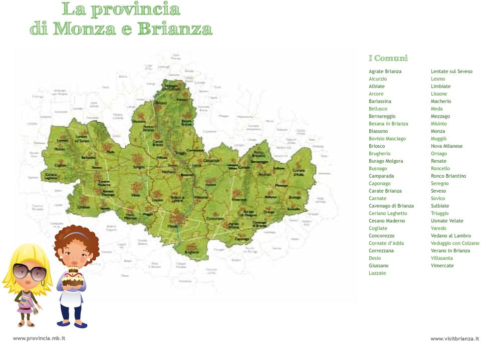 Cornate d Adda Correzzana Desio Giussano Lazzate Lentate sul Seveso Lesmo Limbiate Lissone Macherio Meda Mezzago Misinto Monza Muggiò Nova Milanese Ornago