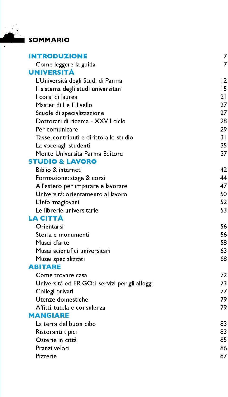 Biblio & internet 42 Formazione: stage & corsi 44 All estero per imparare e lavorare 47 Università: orientamento al lavoro 50 L Informagiovani 52 Le librerie universitarie 53 LA CITTÀ Orientarsi 56