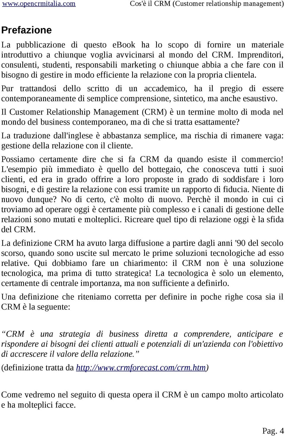 Pur trattandosi dello scritto di un accademico, ha il pregio di essere contemporaneamente di semplice comprensione, sintetico, ma anche esaustivo.